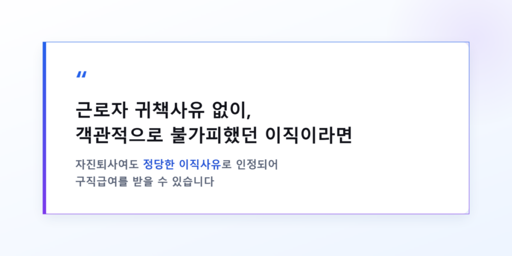 2026년 실업급여 조건, 자진퇴사도 받을 수 있는 예외 상황은? 2 근로자 귀책사유 없이 객관적으로 불가피했던 이직이면 자진퇴사여도 정당한 이직사유로 인정됩니다